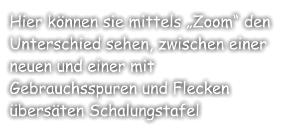 Hier können sie mittels „Zoom“ den Unterschied sehen, zwischen einer neuen und einer mit Gebrauchsspuren und Flecken übersäten Schalungstafel